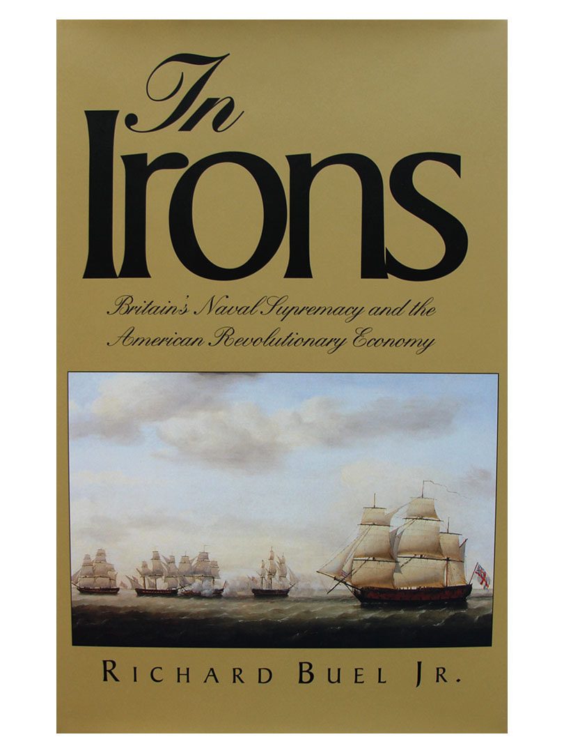 In Irons, Britain’s Naval Supremacy and the American Revolutionary ...